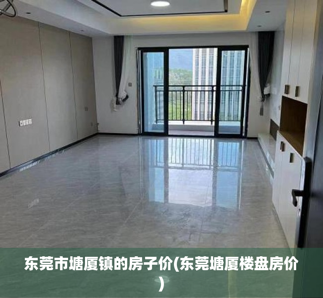 东莞市塘厦镇的房子价(东莞塘厦楼盘房价) 东莞市塘厦镇的房子价(东莞塘厦楼盘房价)