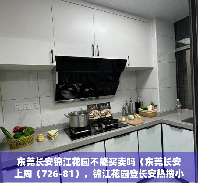 东莞长安锦江花园不能买卖吗（东莞长安上周（726-81），锦江花园登长安热搜小区榜首）