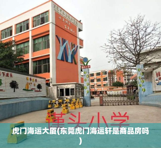 虎门海运大厦(东莞虎门海运轩是商品房吗) 虎门海运大厦(东莞虎门海运轩是商品房吗)