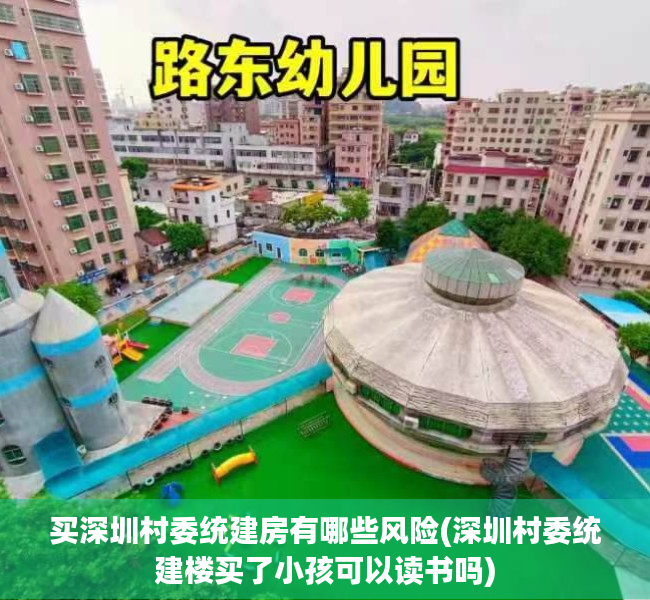 买深圳村委统建房有哪些风险(深圳村委统建楼买了小孩可以读书吗) 买深圳村委统建房有哪些风险(深圳村委统建楼买了小孩可以读书吗)