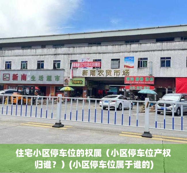 住宅小区停车位的权属（小区停车位产权归谁？）(小区停车位属于谁的)