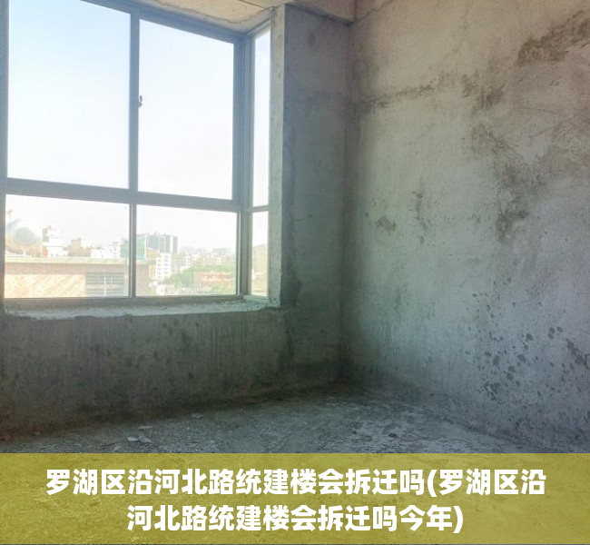罗湖区沿河北路统建楼会拆迁吗(罗湖区沿河北路统建楼会拆迁吗今年) 罗湖区沿河北路统建楼会拆迁吗(罗湖区沿河北路统建楼会拆迁吗今年)