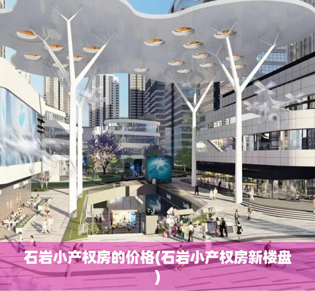 石岩小产权房的价格(石岩小产权房新楼盘) 石岩小产权房的价格(石岩小产权房新楼盘)