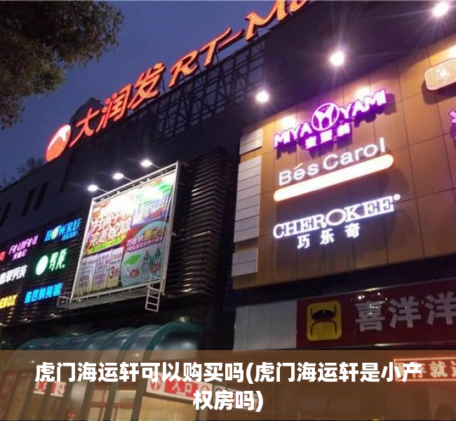 虎门海运轩可以购买吗(虎门海运轩是小产权房吗) 虎门海运轩可以购买吗(虎门海运轩是小产权房吗)
