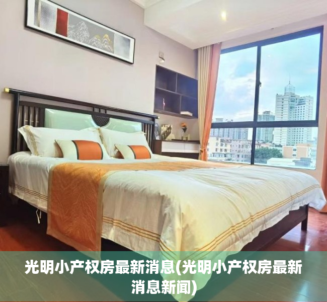 光明小产权房最新消息(光明小产权房最新消息新闻) 光明小产权房最新消息(光明小产权房最新消息新闻)