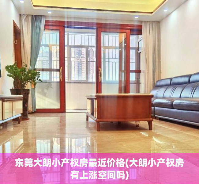 东莞大朗小产权房最近价格(大朗小产权房有上涨空间吗) 东莞大朗小产权房最近价格(大朗小产权房有上涨空间吗)
