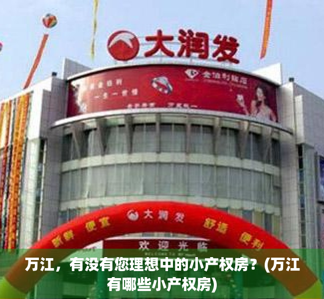 万江，有没有您理想中的小产权房？(万江有哪些小产权房)
