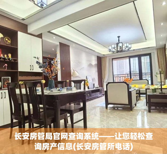 长安房管局官网查询系统——让您轻松查询房产信息(长安房管所电话)