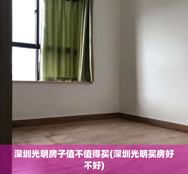 深圳光明房子值不值得买(深圳光明买房好不好) 深圳光明房子值不值得买(深圳光明买房好不好)