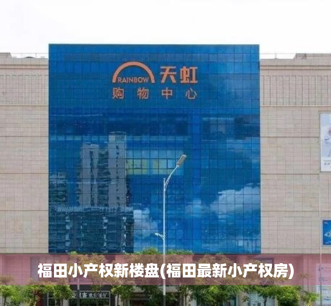 福田小产权新楼盘(福田最新小产权房)