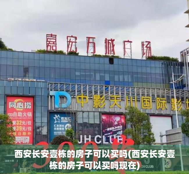 西安长安壹栋的房子可以买吗(西安长安壹栋的房子可以买吗现在) 西安长安壹栋的房子可以买吗(西安长安壹栋的房子可以买吗现在)