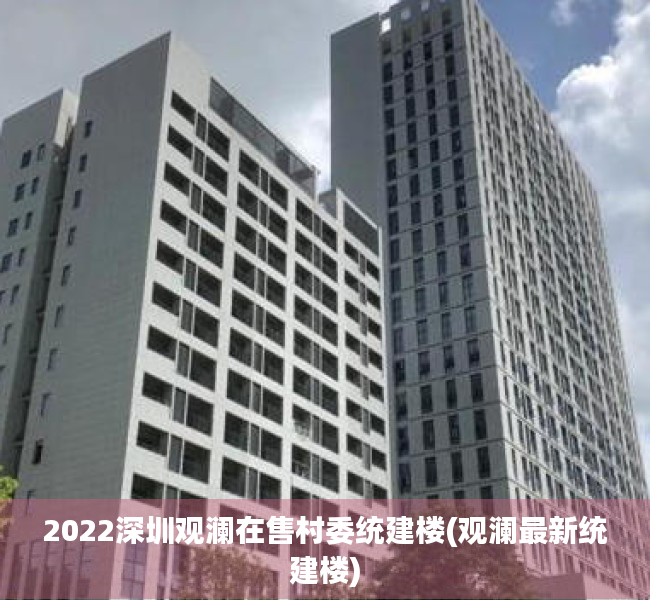 2022深圳观澜在售村委统建楼(观澜最新统建楼)