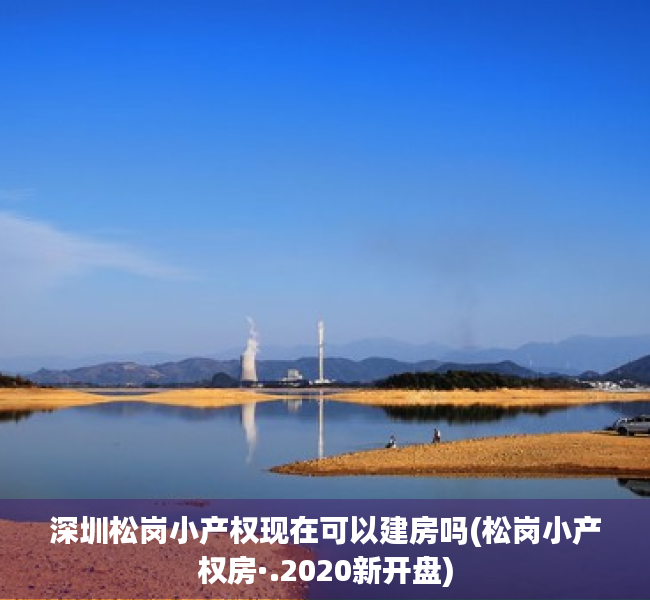深圳松岗小产权现在可以建房吗(松岗小产权房·.2020新开盘) 深圳松岗小产权现在可以建房吗(松岗小产权房·.2020新开盘)