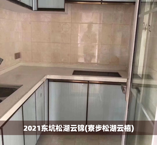 2021东坑松湖云锦(寮步松湖云禧) 2021东坑松湖云锦(寮步松湖云禧)