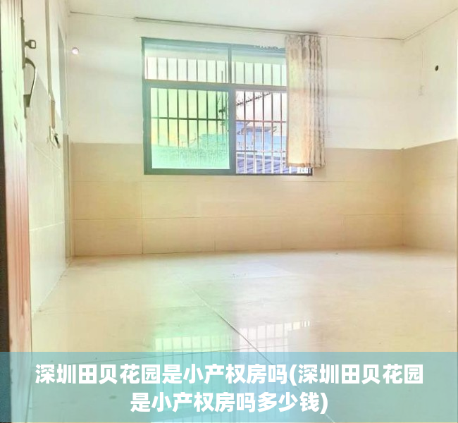 深圳田贝花园是小产权房吗(深圳田贝花园是小产权房吗多少钱) 深圳田贝花园是小产权房吗(深圳田贝花园是小产权房吗多少钱)