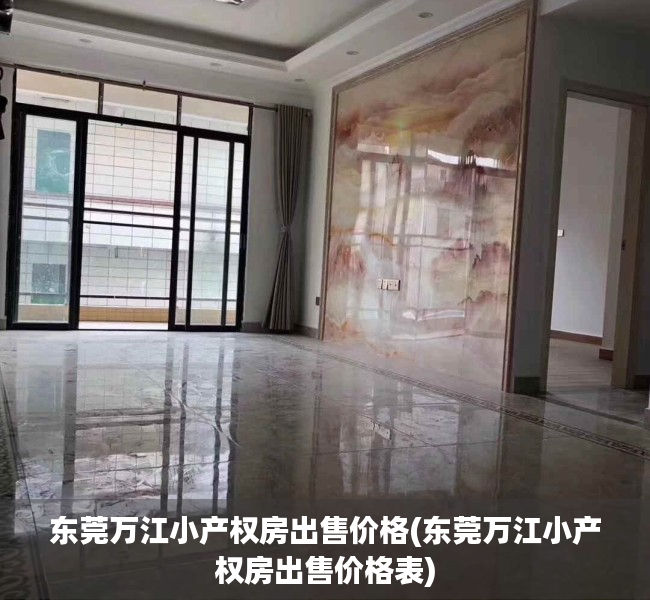 东莞万江小产权房出售价格(东莞万江小产权房出售价格表) 东莞万江小产权房出售价格(东莞万江小产权房出售价格表)