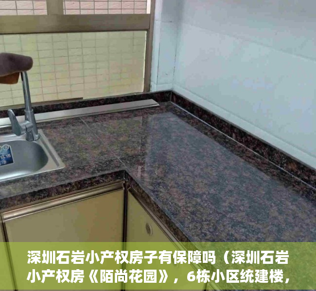 深圳石岩小产权房子有保障吗（深圳石岩小产权房《陌尚花园》，6栋小区统建楼，一梯五户，带精装修，观湖景，独立停车位113）