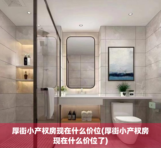 厚街小产权房现在什么价位(厚街小产权房现在什么价位了) 厚街小产权房现在什么价位(厚街小产权房现在什么价位了)