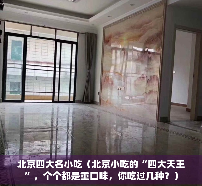 北京四大名小吃（北京小吃的“四大天王”，个个都是重口味，你吃过几种？）