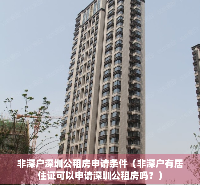 非深户深圳公租房申请条件（非深户有居住证可以申请深圳公租房吗？）