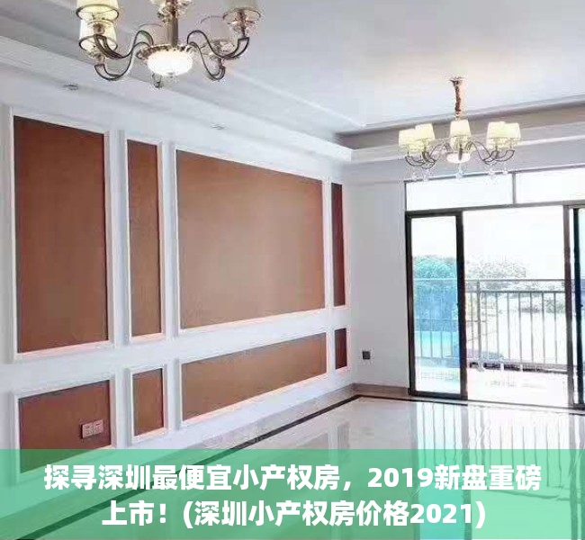探寻深圳最便宜小产权房，2019新盘重磅上市！(深圳小产权房价格2021)