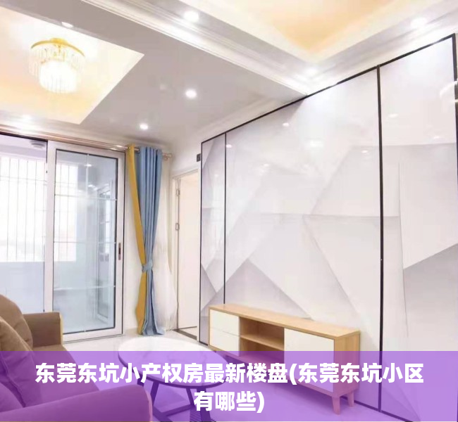 东莞东坑小产权房最新楼盘(东莞东坑小区有哪些) 东莞东坑小产权房最新楼盘(东莞东坑小区有哪些)