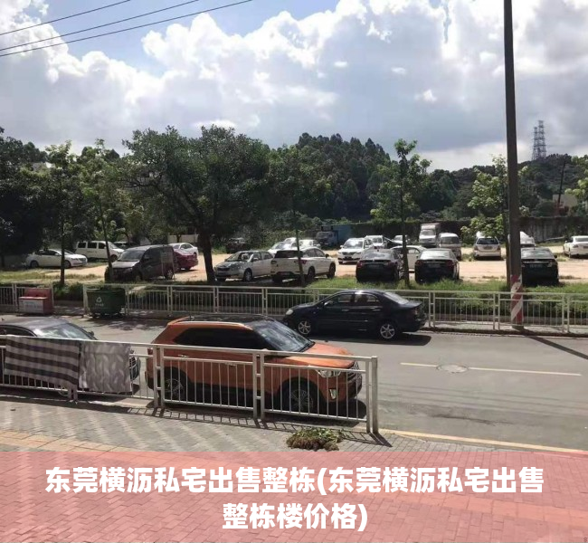东莞横沥私宅出售整栋(东莞横沥私宅出售整栋楼价格) 东莞横沥私宅出售整栋(东莞横沥私宅出售整栋楼价格)
