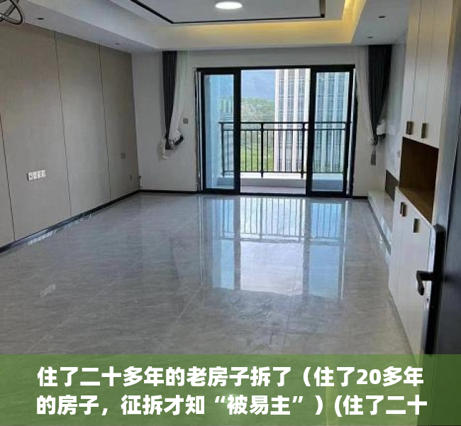 住了二十多年的老房子拆了（住了20多年的房子，征拆才知“被易主”）(住了二十多年的房子要拆流泪了)