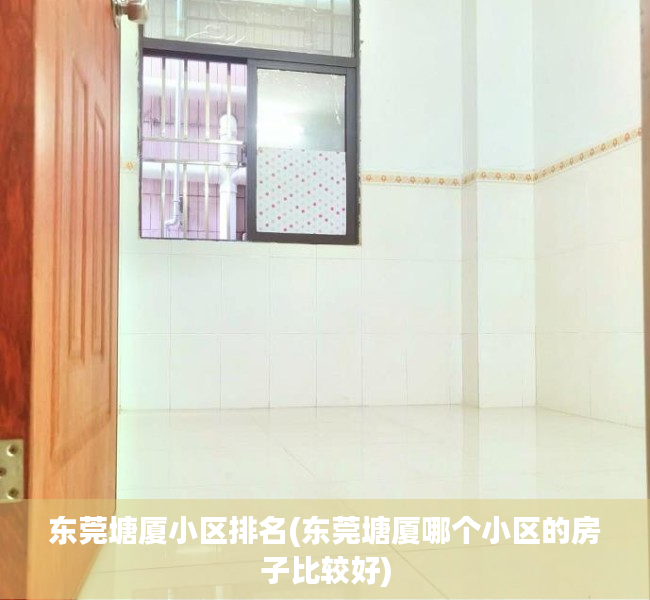 东莞塘厦小区排名(东莞塘厦哪个小区的房子比较好) 东莞塘厦小区排名(东莞塘厦哪个小区的房子比较好)