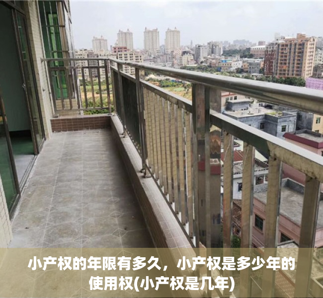 小产权的年限有多久，小产权是多少年的使用权(小产权是几年)