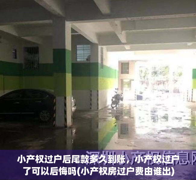 小产权过户后尾款多久到账，小产权过户了可以后悔吗(小产权房过户费由谁出)