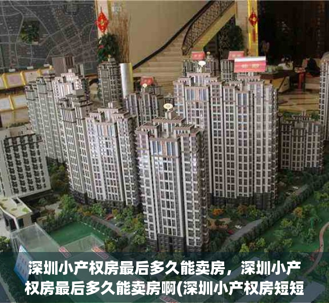 深圳小产权房最后多久能卖房，深圳小产权房最后多久能卖房啊(深圳小产权房短短几个月)
