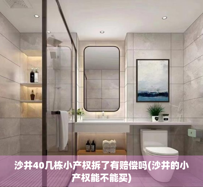 沙井40几栋小产权拆了有赔偿吗(沙井的小产权能不能买) 沙井40几栋小产权拆了有赔偿吗(沙井的小产权能不能买)