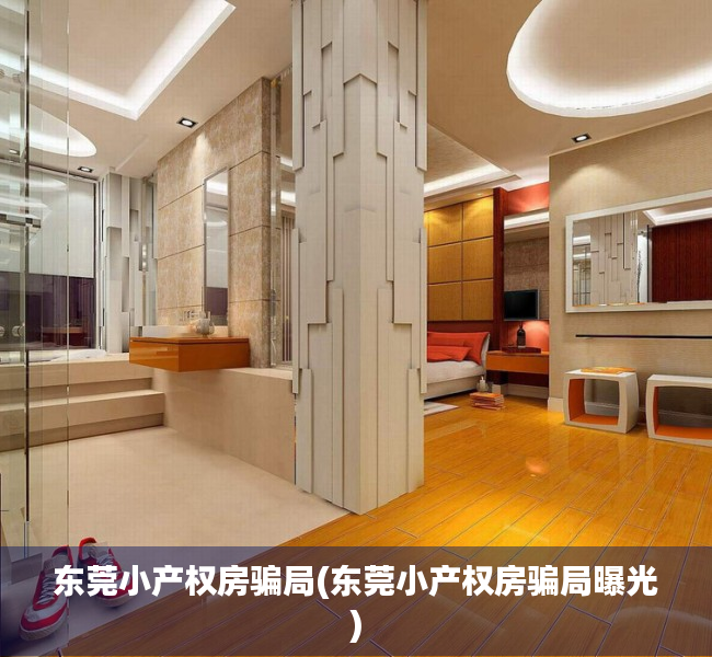 东莞小产权房骗局(东莞小产权房骗局曝光) 东莞小产权房骗局(东莞小产权房骗局曝光)