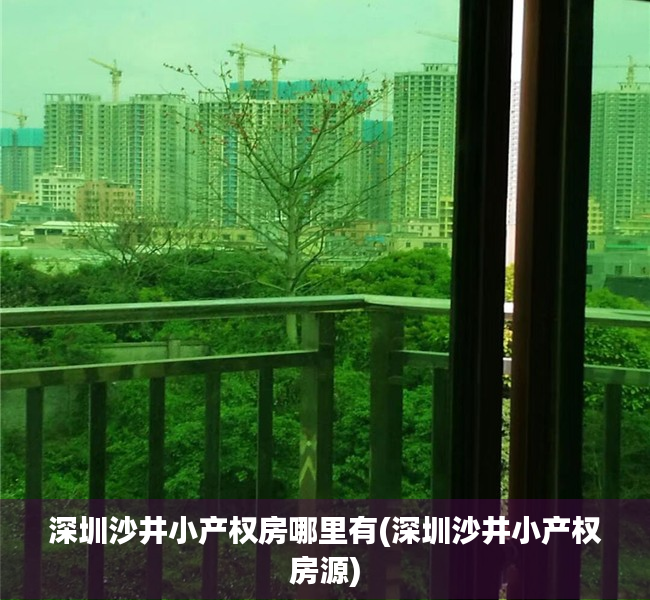 深圳沙井小产权房哪里有(深圳沙井小产权房源) 深圳沙井小产权房哪里有(深圳沙井小产权房源)
