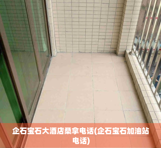 企石宝石大酒店桑拿电话(企石宝石加油站电话)