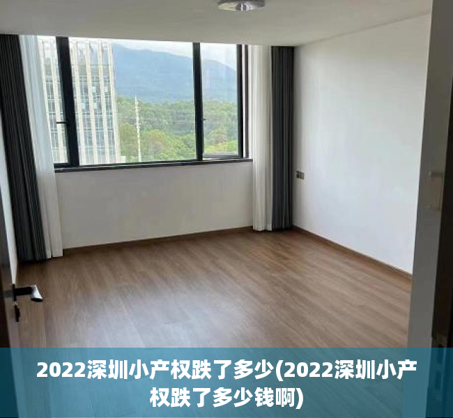 2022深圳小产权跌了多少(2022深圳小产权跌了多少钱啊) 2022深圳小产权跌了多少(2022深圳小产权跌了多少钱啊)