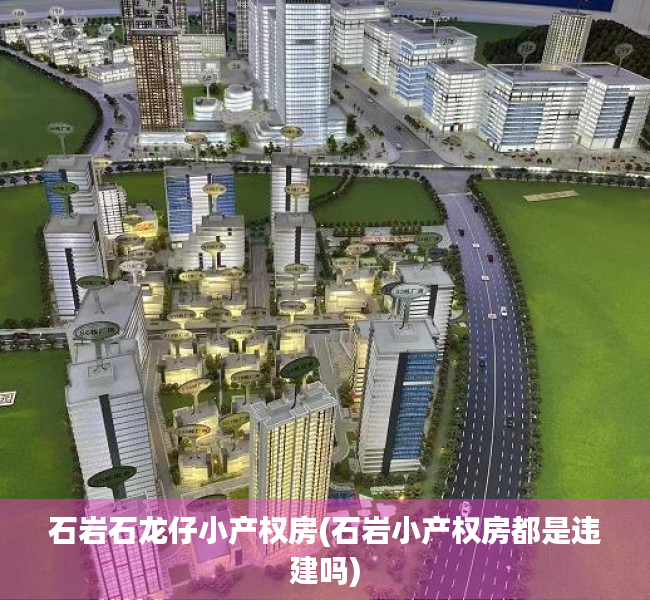 石岩石龙仔小产权房(石岩小产权房都是违建吗) 石岩石龙仔小产权房(石岩小产权房都是违建吗)