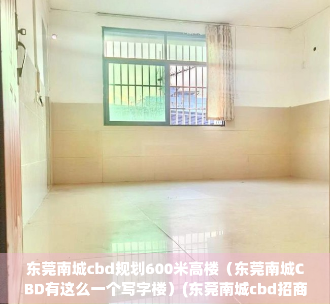 东莞南城cbd规划600米高楼（东莞南城CBD有这么一个写字楼）(东莞南城cbd招商进展)