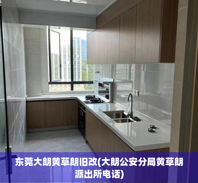 东莞大朗黄草朗旧改(大朗公安分局黄草朗派出所电话) 东莞大朗黄草朗旧改(大朗公安分局黄草朗派出所电话)