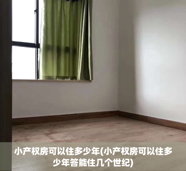 小产权房可以住多少年(小产权房可以住多少年答能住几个世纪) 小产权房可以住多少年(小产权房可以住多少年答能住几个世纪)