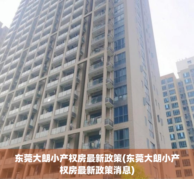 东莞大朗小产权房最新政策(东莞大朗小产权房最新政策消息) 东莞大朗小产权房最新政策(东莞大朗小产权房最新政策消息)