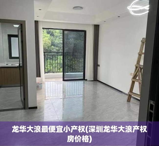 龙华大浪最便宜小产权(深圳龙华大浪产权房价格) 龙华大浪最便宜小产权(深圳龙华大浪产权房价格)