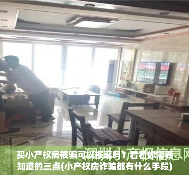 买小产权房被骗可以报案吗？看看你需要知道的三点(小产权房诈骗都有什么手段)