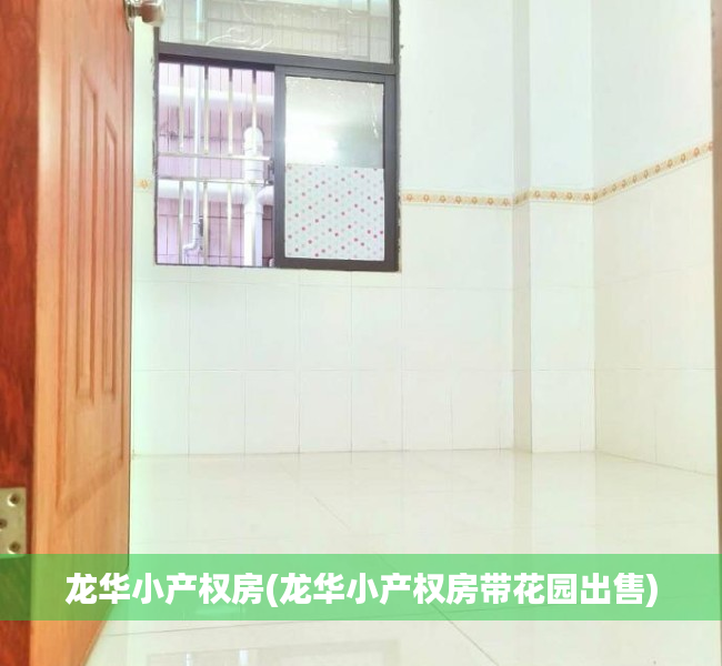 龙华小产权房(龙华小产权房带花园出售) 龙华小产权房(龙华小产权房带花园出售)