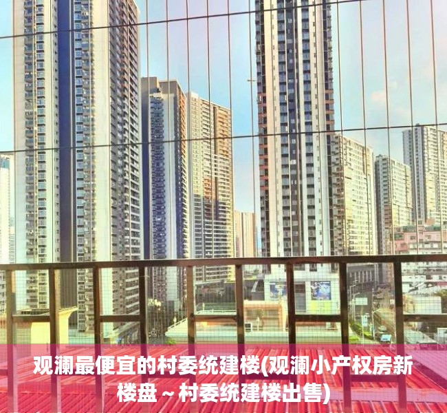 观澜最便宜的村委统建楼(观澜小产权房新楼盘~村委统建楼出售) 观澜最便宜的村委统建楼(观澜小产权房新楼盘~村委统建楼出售)