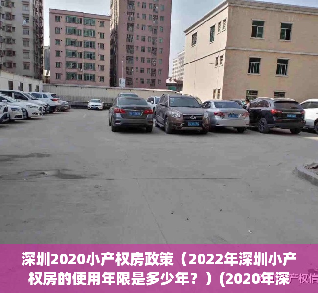 深圳2020小产权房政策（2022年深圳小产权房的使用年限是多少年？）(2020年深圳小产权现状)
