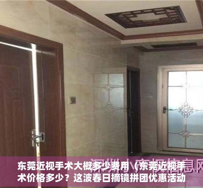 东莞近视手术大概多少费用（东莞近视手术价格多少？这波春日摘镜拼团优惠活动，绝对不要错过！）
