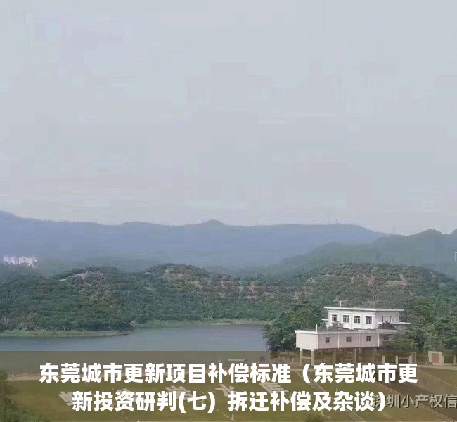 东莞城市更新项目补偿标准（东莞城市更新投资研判(七)  拆迁补偿及杂谈）