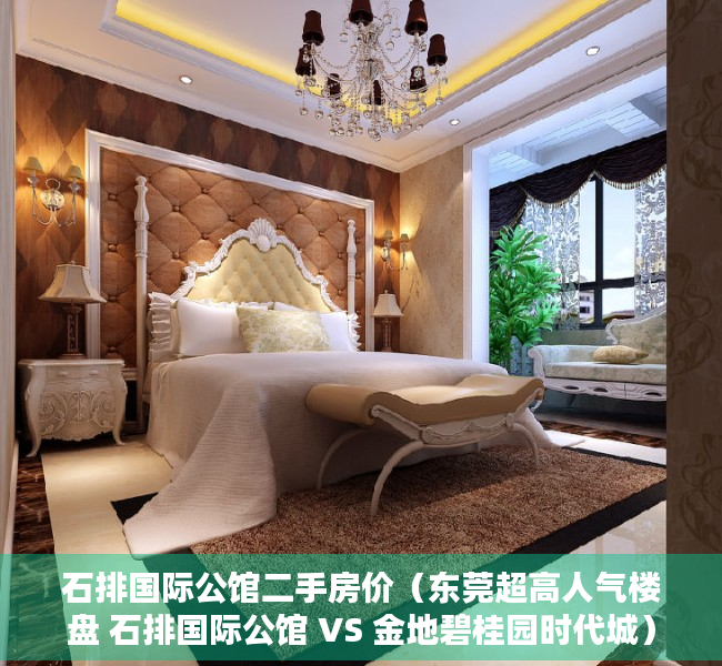 石排国际公馆二手房价（东莞超高人气楼盘 石排国际公馆 VS 金地碧桂园时代城）